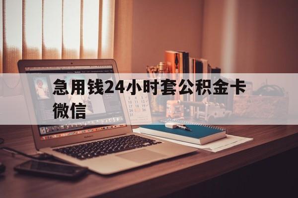 最新急用钱24小时套公积金卡微信方法分析(最方便真实的文山我有一笔公积金,请问有什么办法套现?方法)