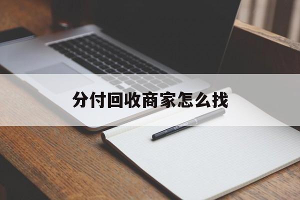 最新分付回收商家怎么找方法分析(最方便真实的文山分付收款后钱在哪里方法) 最新分付回收商家怎么找方法分析(最方便真实的文山分付收款后钱在哪里方法)