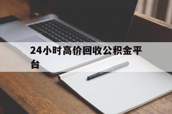 文山最新24小时高价回收公积金平台方法分析(最方便真实的文山住房公积金贷款回收方法)